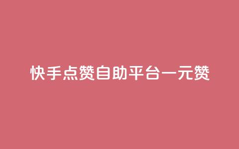 快手点赞自助平台一元1000赞 - 快手点赞自助平台：1元1000赞，轻松提升人气!  第1张