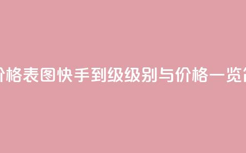 快手1到50级价格表图(快手1到50级级别与价格一览简表) 第1张 快手1到50级价格表图(快手1到50级级别与价格一览简表) 第1张