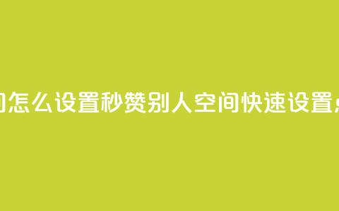 qq空间怎么设置秒赞别人(qq空间快速设置点赞)  第1张