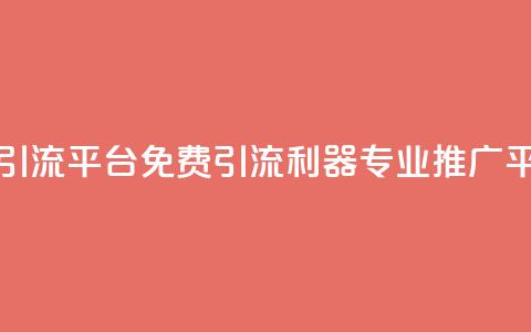 免费推广引流平台(免费引流利器，专业推广平台)  第1张