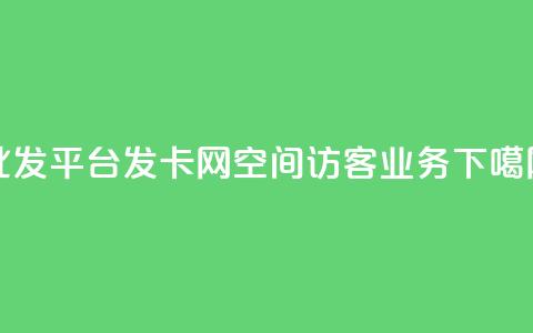 cdk批发平台发卡网 - QQ空间访客业务  第1张