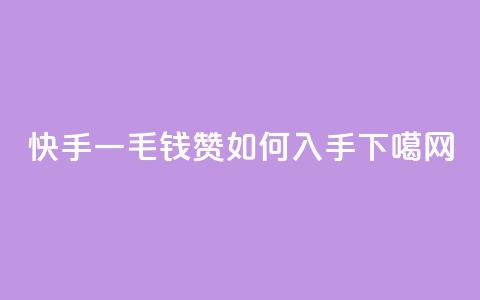 快手一毛钱100赞如何入手  第1张