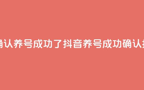 抖音怎么确认养号成功了 - 抖音养号成功确认指南!  第1张