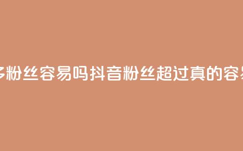抖音粉丝1000多粉丝容易吗 - 抖音粉丝超过1000真的容易吗~  第1张