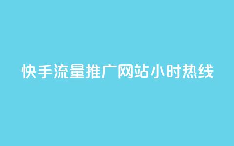 快手流量推广网站24小时热线-专享推广服务  第1张
