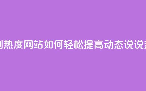 QQ动态说说刷热度网站 - 如何轻松提高QQ动态说说热度？~  第1张