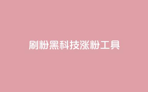 刷粉黑科技涨粉工具 - 提升粉丝量的神秘黑科技：增粉工具大揭秘~  第1张