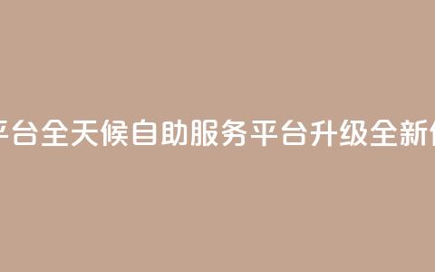 24小时自助服务平台 - 全天候自助服务平台升级 全新体验来袭。  第1张