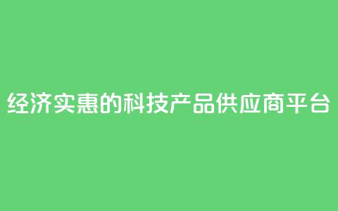 经济实惠的科技产品供应商平台  第1张