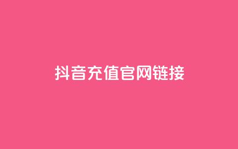 抖音充值官网链接 - 抖音充值官网 全新链接指南~  第1张