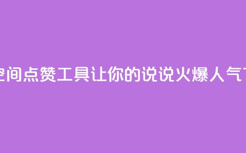 免费QQ空间点赞工具，让你的说说火爆人气  第1张