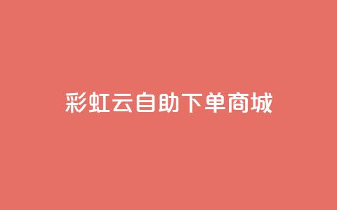 彩虹云自助下单商城 - 云彩自助购物平台：让购物体验更轻松~  第1张