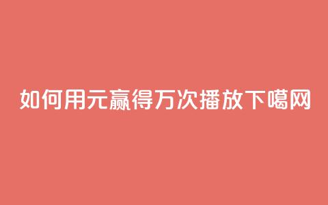 如何用1元赢得1万次播放  第1张