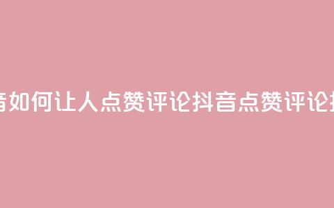 抖音如何让人点赞评论(抖音点赞评论技巧)  第1张