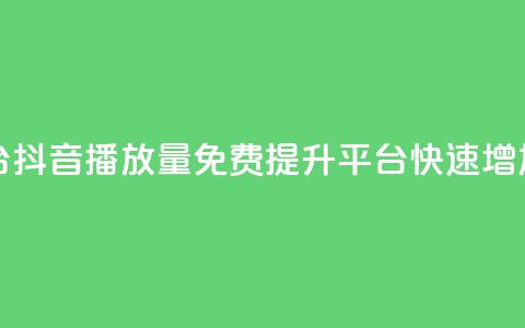 抖音免费播放量平台 - 抖音播放量免费提升平台：快速增加视频曝光量!  第1张