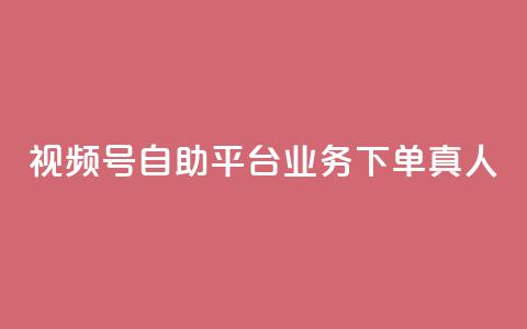 视频号自助平台业务下单真人,24小时自助下单秒到 - 一秒5000赞 DY小白号购买  第1张