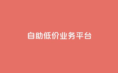 自助低价业务平台,qq空间动态浏览记录 - 全网下单平台 抖音千川最少投多钱  第1张