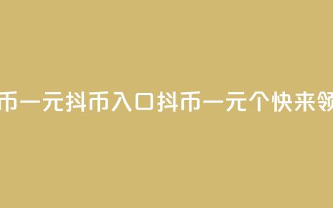 抖币一元10抖币入口(抖币一元10个	，快来领取！)  第1张