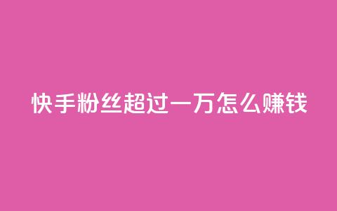 快手粉丝超过一万怎么赚钱,快手一万浏览量有钱吗 - 快手24小时自助免费下单软件 QQ看自己的说说浏览会增加么 第1张 快手粉丝超过一万怎么赚钱,快手一万浏览量有钱吗 - 快手24小时自助免费下单软件 QQ看自己的说说浏览会增加么 第1张