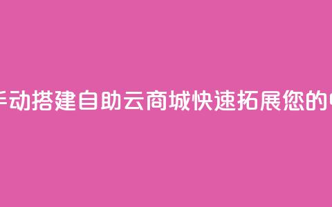 176自助云商城 - 新标题 手动搭建176自助云商城，快速拓展您的电子商务业务~  第1张