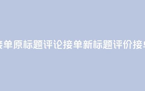 评论接单app(原标题：评论接单app新标题：评价接单平台)  第1张