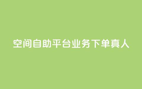 空间自助平台业务下单真人,全网辅助最低货源网 - 真人砍价助力网 24小时自助球球业务商城  第1张