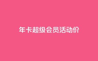 qq年卡超级会员活动价,抖音粉丝特价 - 扣扣卡盟官网 - 空间秒赞免费下载