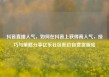 抖音直播人气，如何在抖音上获得高人气，技巧与策略分享亿乐社区低价自营货源站