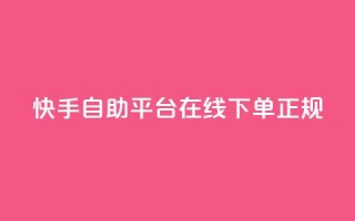 快手自助平台在线下单正规,在线业务下单24小时 - 抖音涨粉一毛一百个 - Ks 低价双击