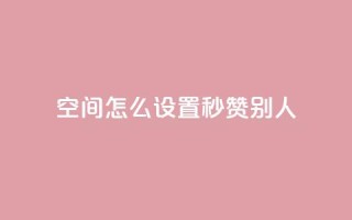 qq空间怎么设置秒赞别人,QQ空间自助下单24小时平台 - 云商城在线下单 - KS自助人气