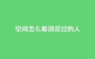 qq空间怎么看浏览过的人,QQ访客自助网址 - qq刷空间说说浏览次数 - qq自助平台全网最低