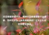 抖音刷播放量平台，揭秘抖音刷播放量平台内幕，如何在平台上制造流量神话？亿乐社区低价自营货源站