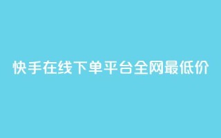 快手在线下单平台全网最低价,云商城24小时自助下单下载 - 闲鱼为啥要24小时才能点收货 - 快手秒单