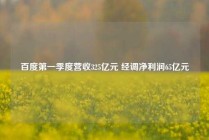 百度第一季度营收325亿元 经调净利润65亿元