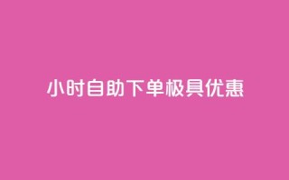 24小时自助下单，极具优惠