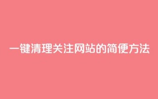 一键清理关注网站的简便方法